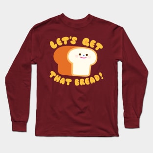 let's get that bread! Long Sleeve T-Shirt